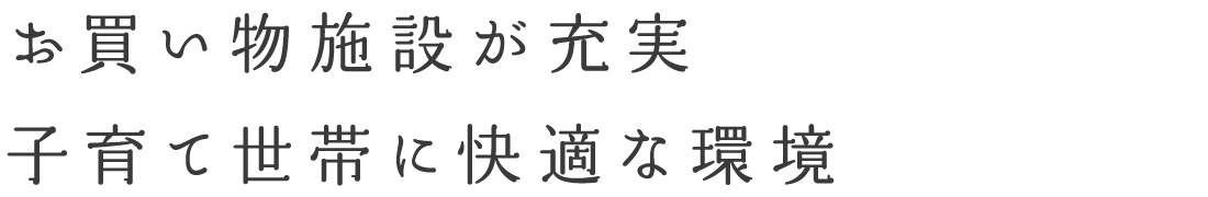 お買い物施設が充実子育て世帯に快適な環境