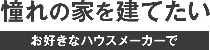 お好きなハウスメーカで憧れの家を建てたい