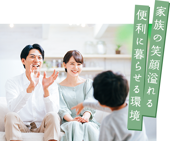 家族の笑顔溢れる便利に暮せる環境